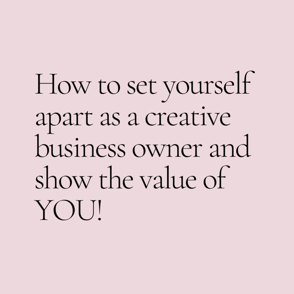 How to set yourself apart as a creative business owner and show the value of YOU!